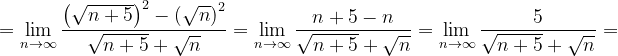 \dpi{120} =\lim_{n \to \infty }\frac{\left (\sqrt{n+5} \right )^{2}-\left (\sqrt{n} \right )^{2}}{\sqrt{n+5}+\sqrt{n}}=\lim_{n \to \infty }\frac{n+5 -n }{\sqrt{n+5}+\sqrt{n}}=\lim_{n \to \infty }\frac{5 }{\sqrt{n+5}+\sqrt{n}}=